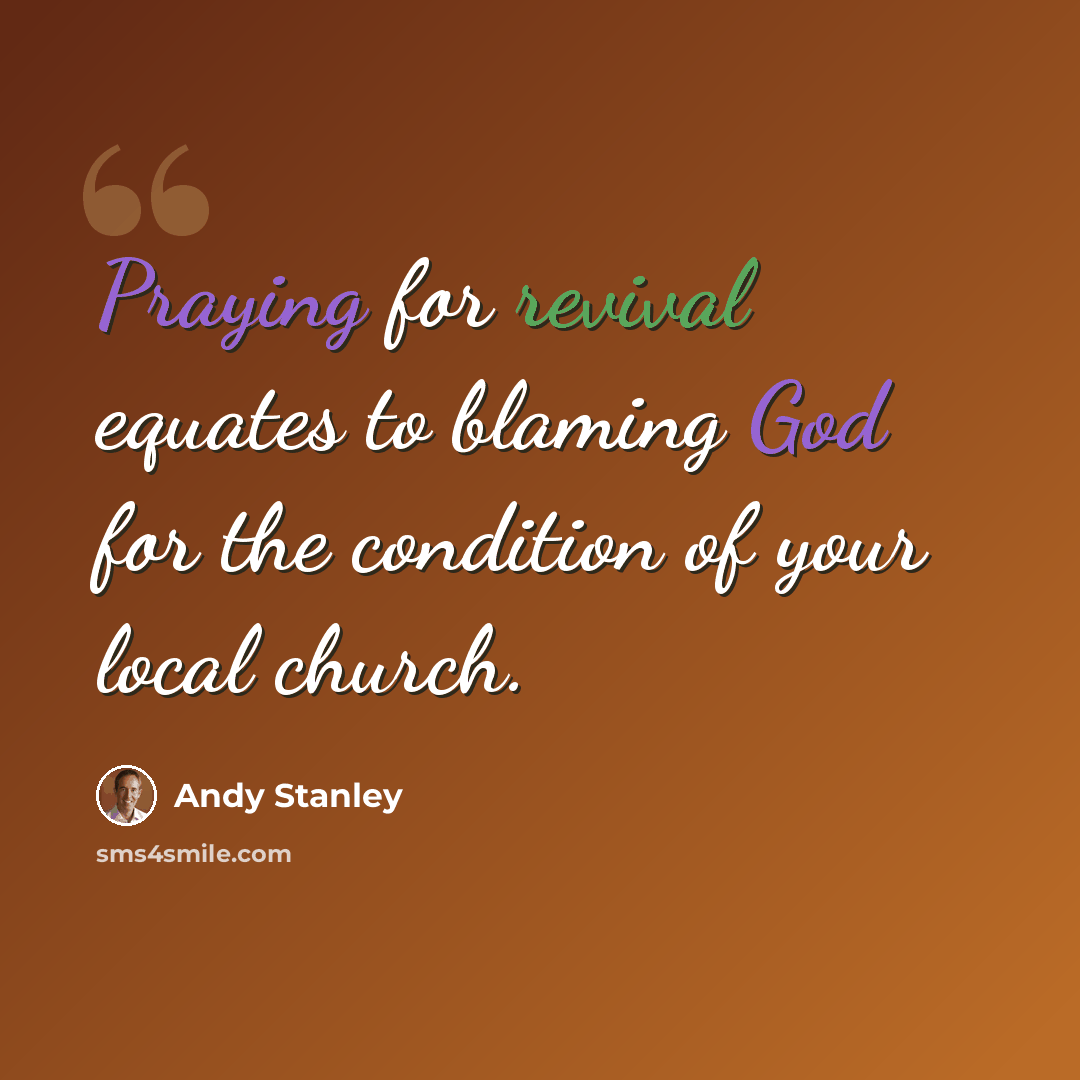 “Praying for revival equates to blaming God for the condition of your local church.” quote by Andy Stanley