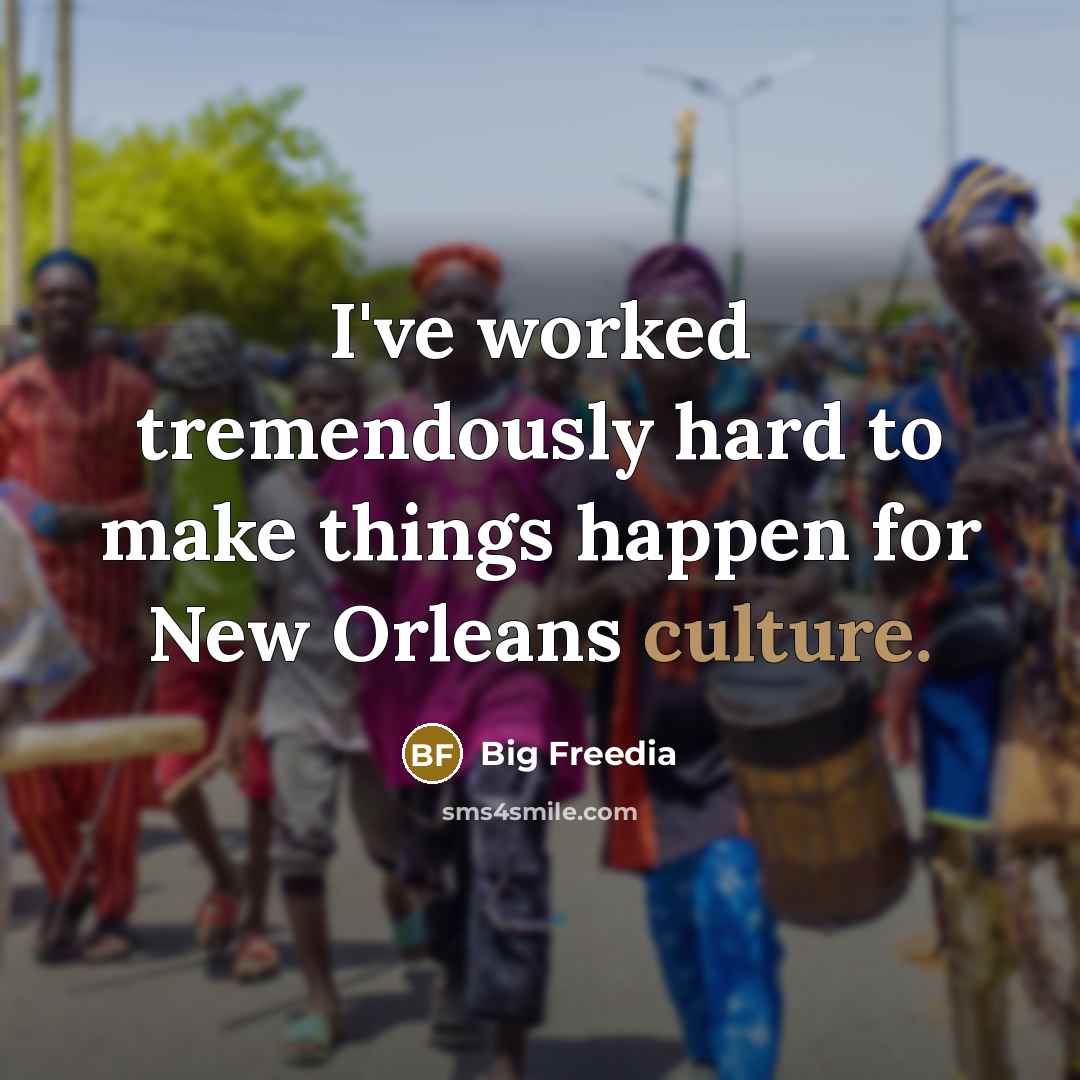 “I've worked tremendously hard to make things happen for New Orleans culture.” quote by Big Freedia