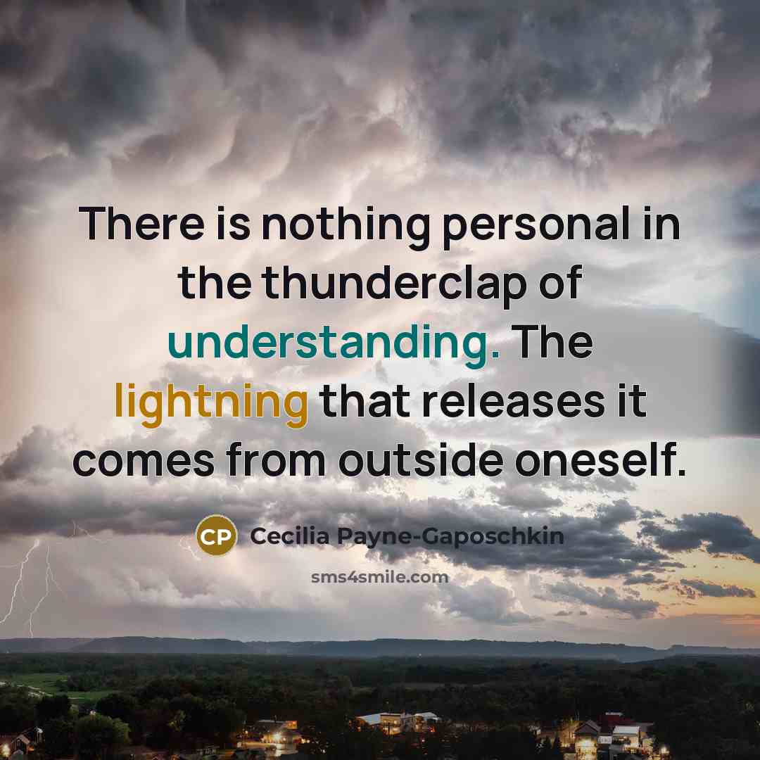 “There is nothing personal in the thunderclap of understanding. The lightning that releases it comes from outside oneself.” quote by Cecilia Payne-Gaposchkin