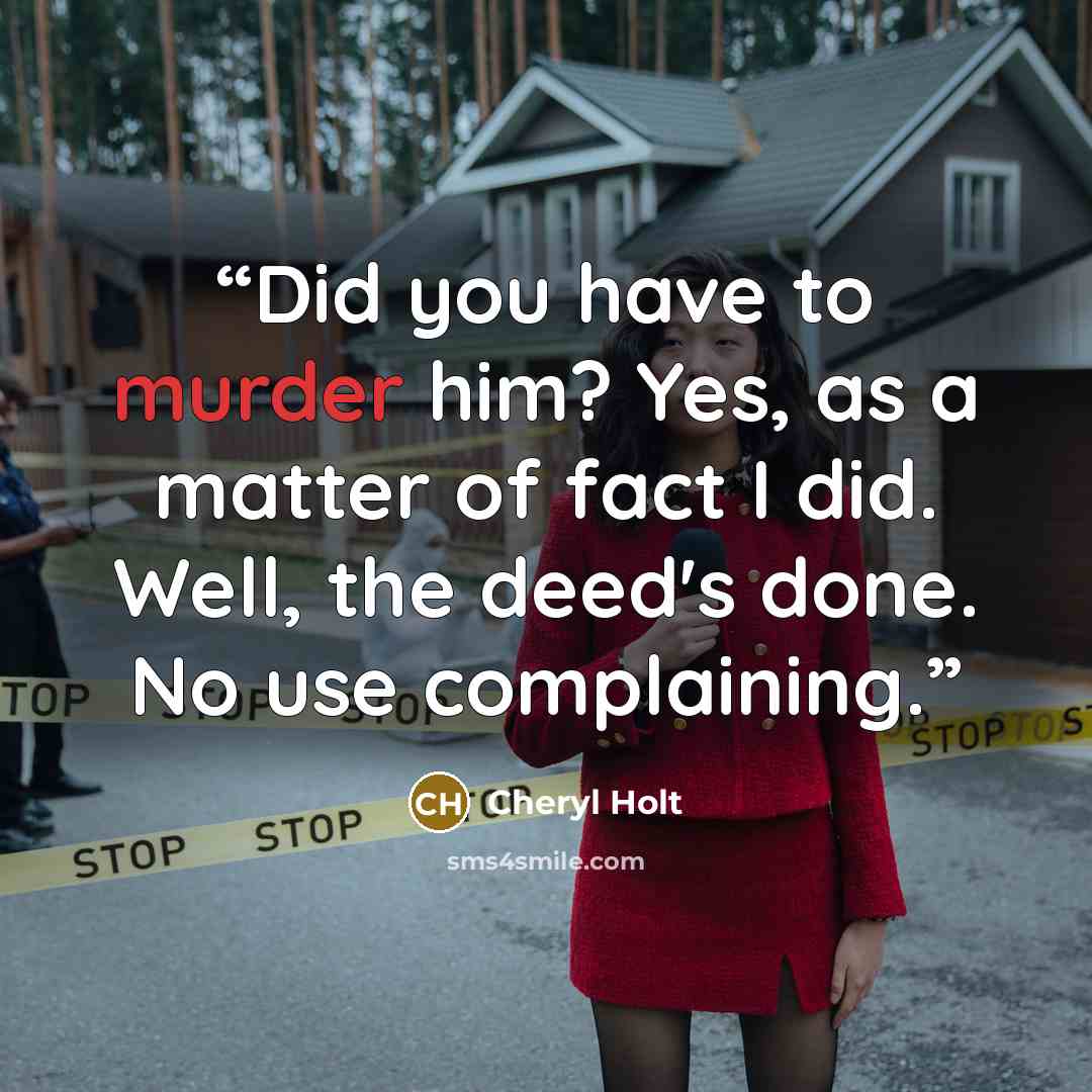 “Did you have to murder him? Yes, as a matter of fact I did. Well, the deed's done. No use complaining.” quote by Cheryl Holt