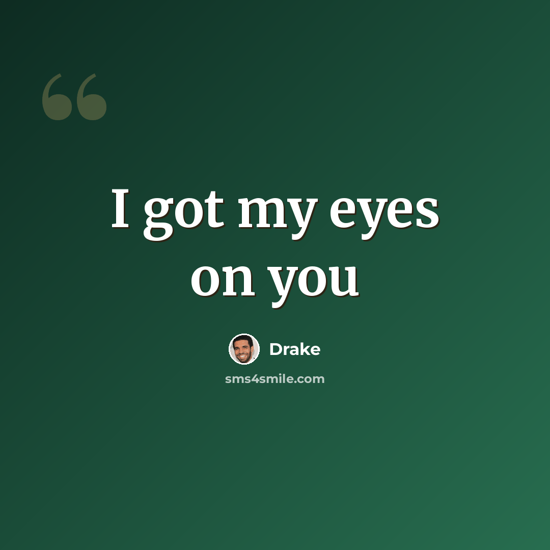 “I got my eyes on you” quote by Drake