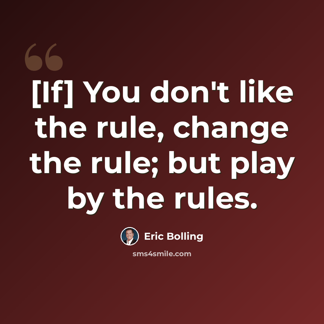 “[If] You don't like the rule, change the rule; but play by the rules.” quote by Eric Bolling