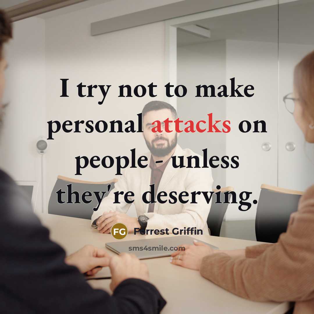 “I try not to make personal attacks on people - unless they're deserving.” quote by Forrest Griffin