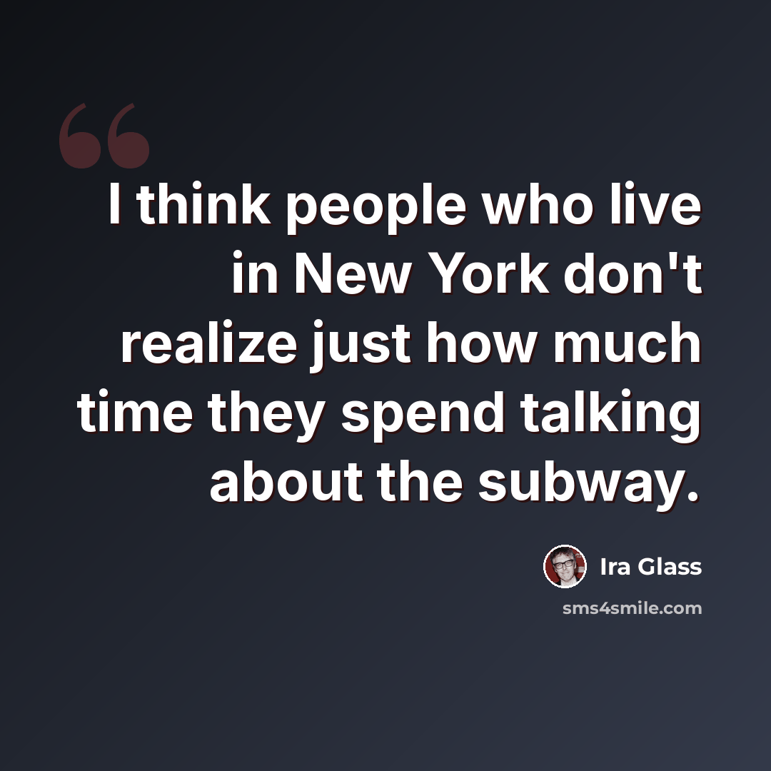 “I think people who live in New York don't realize just how much time they spend talking about the subway.” quote by Ira Glass