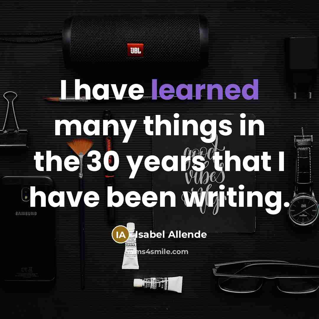 “I have learned many things in the 30 years that I have been writing.” quote by Isabel Allende