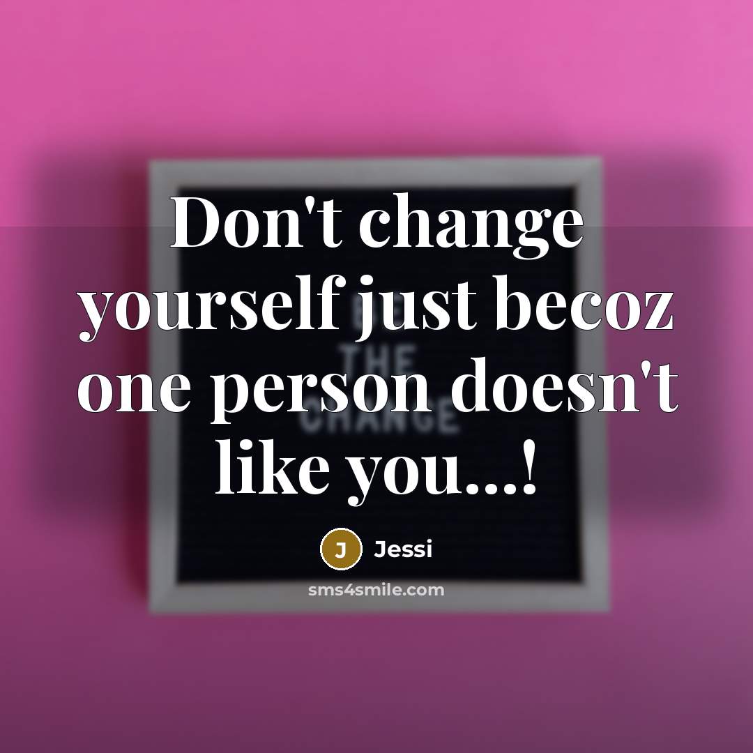 “Don't change yourself just becoz one person doesn't like you...!” quote by Jessi