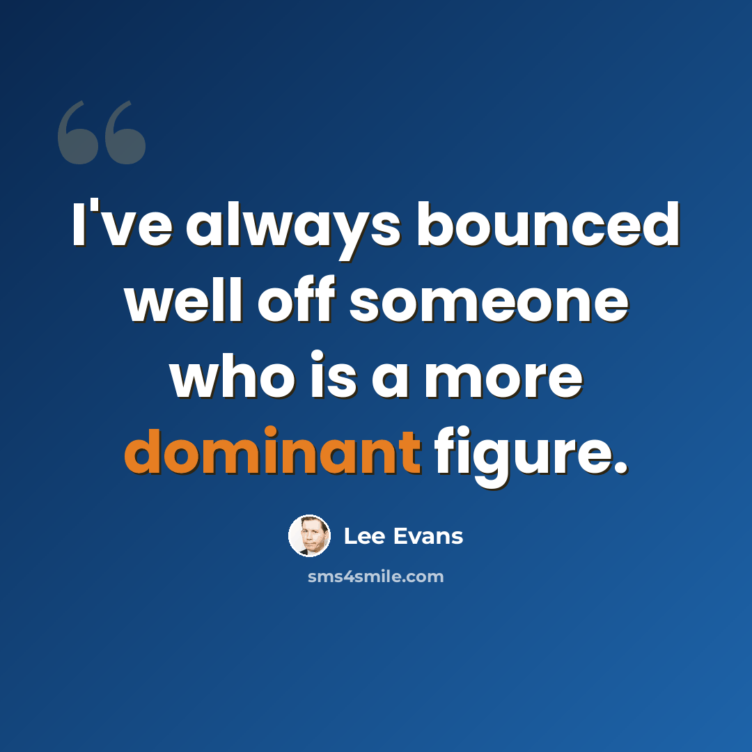 “I've always bounced well off someone who is a more dominant figure.” quote by Lee Evans