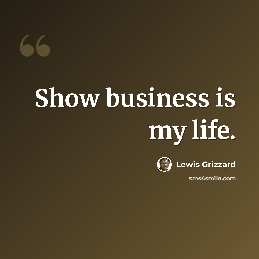 “Show business is my life.” quote by Lewis Grizzard