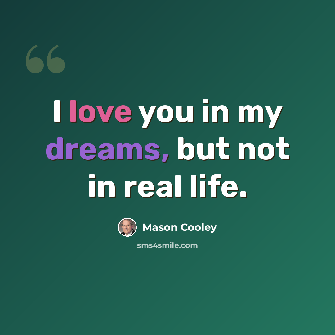 “I love you in my dreams, but not in real life.” quote by Mason Cooley