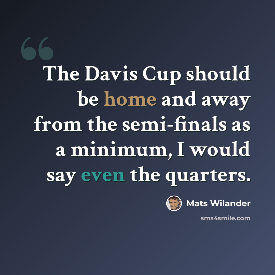 “The Davis Cup should be home and away from the semi-finals as a minimum, I would say even the quarters.” quote by Mats Wilander