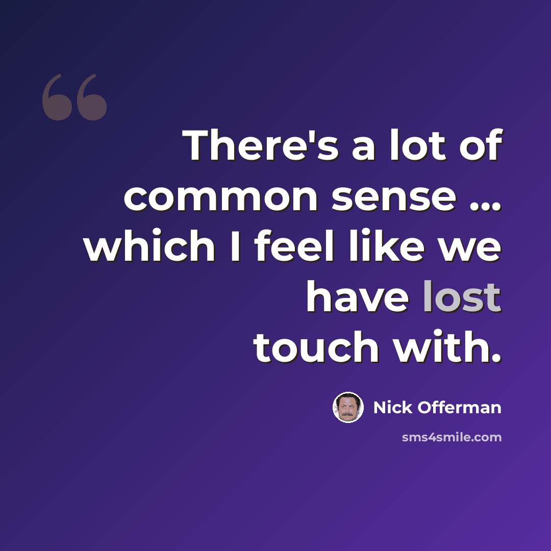 “There's a lot of common sense ... which I feel like we have lost touch with.” quote by Nick Offerman