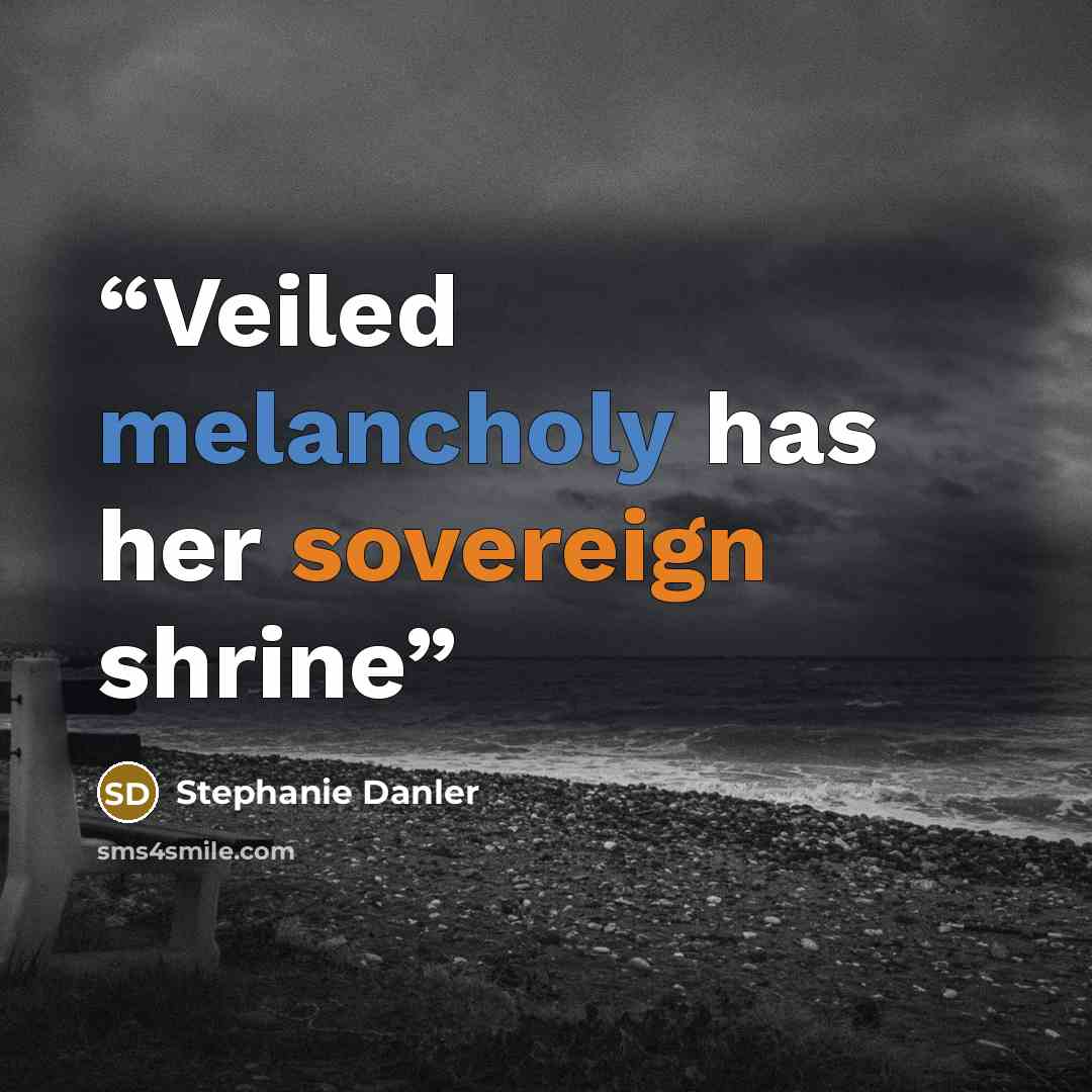 “Veiled melancholy has her sovereign shrine” quote by Stephanie Danler