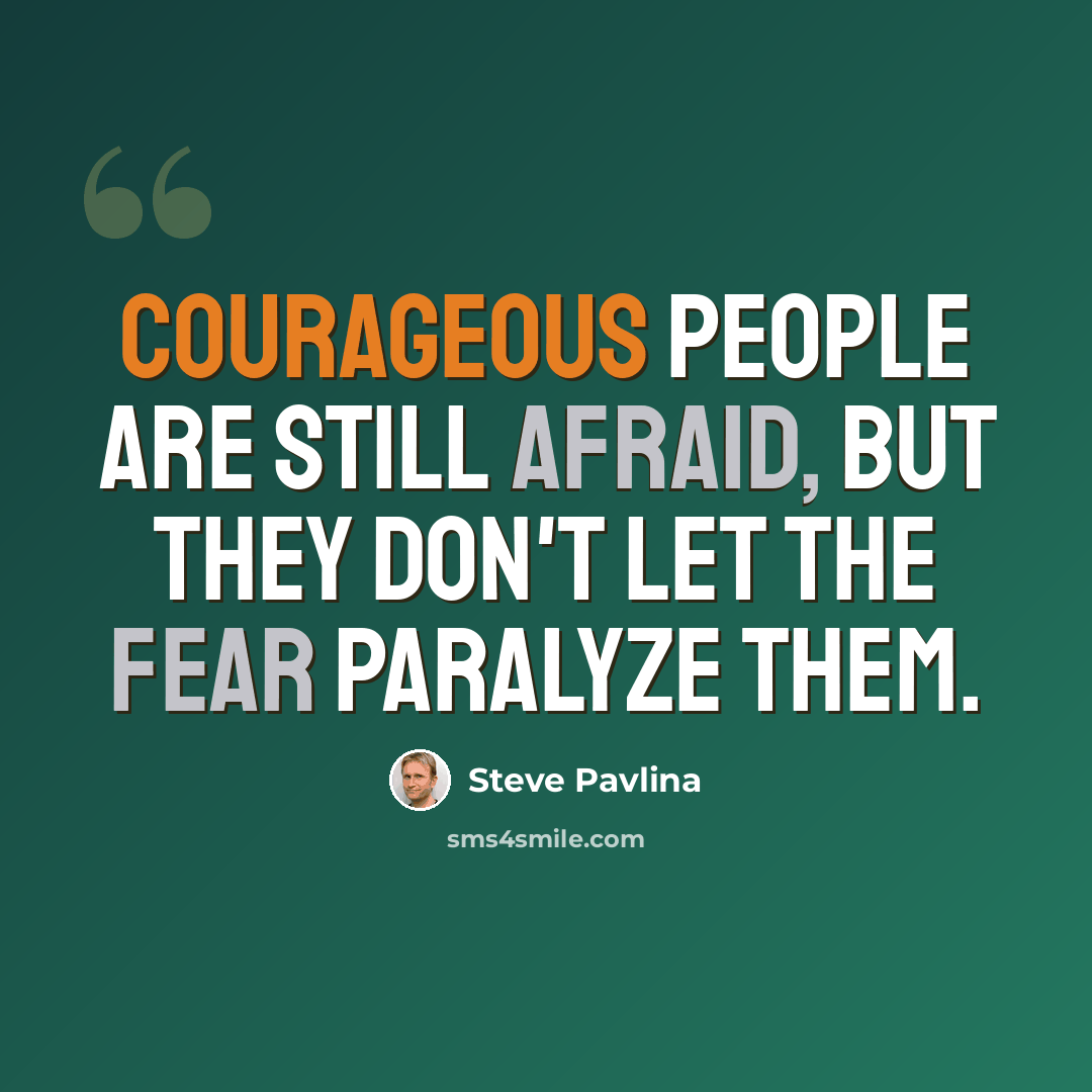 “Courageous people are still afraid, but they don't let the fear paralyze them.” quote by Steve Pavlina