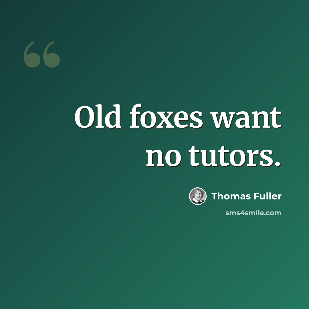 “Old foxes want no tutors.” quote by Thomas Fuller