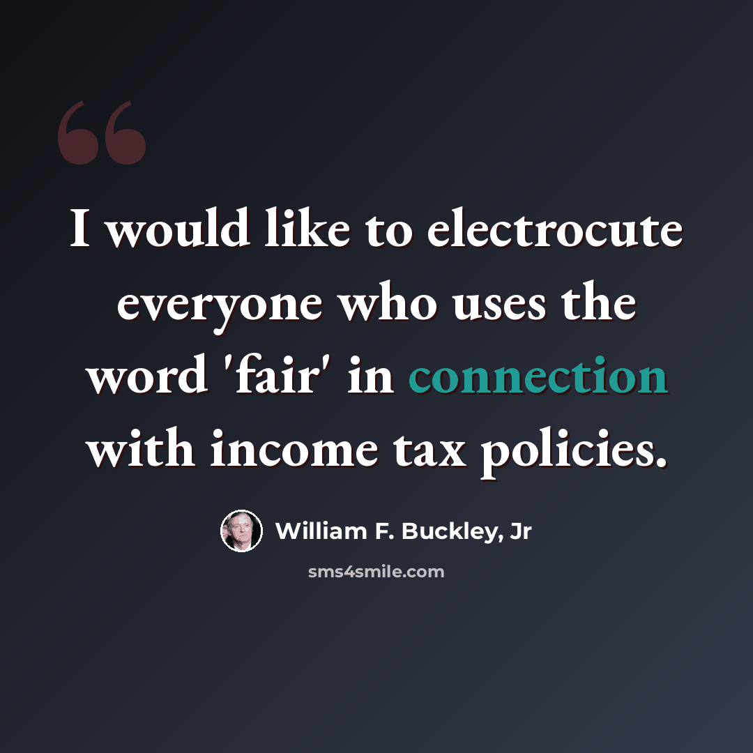 “I would like to electrocute everyone who uses the word 'fair' in connection with income tax policies.” quote by William F. Buckley, Jr