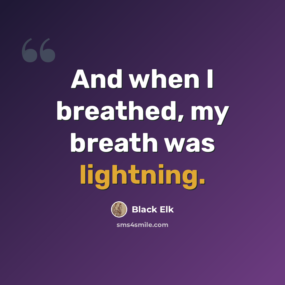 “And when I breathed, my breath was lightning.” quote by Black Elk
