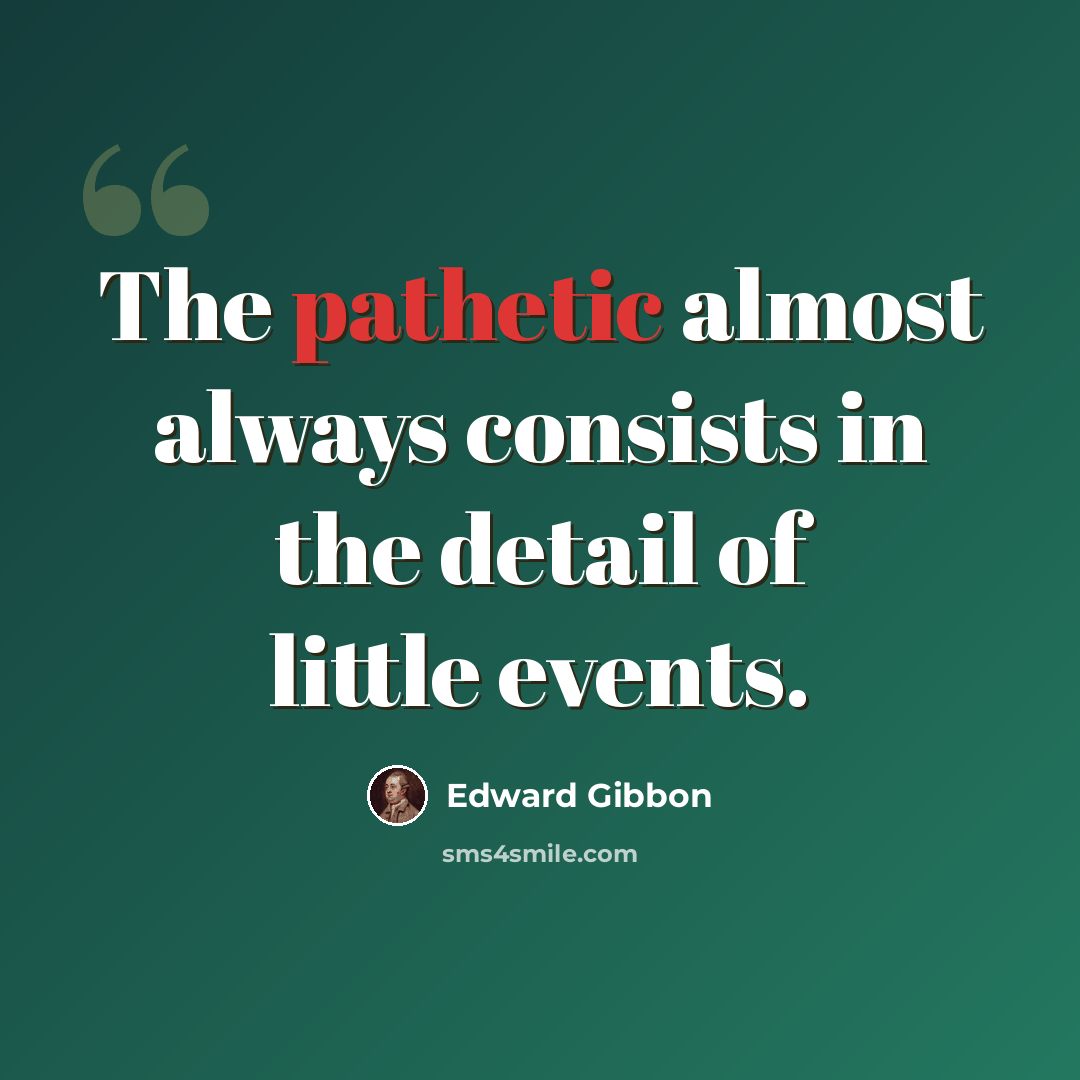 “The pathetic almost always consists in the detail of little events.” quote by Edward Gibbon
