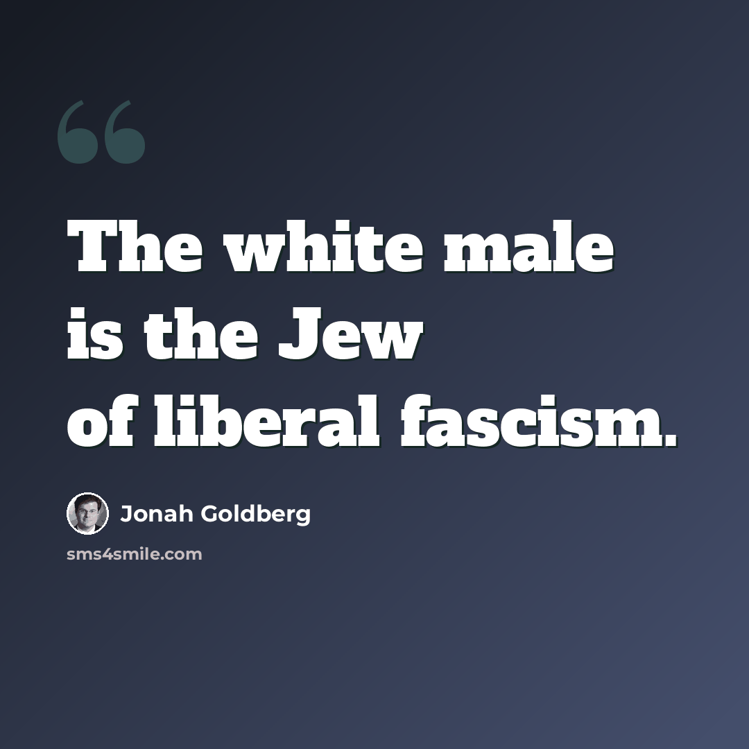 “The white male is the Jew of liberal fascism.” quote by Jonah Goldberg