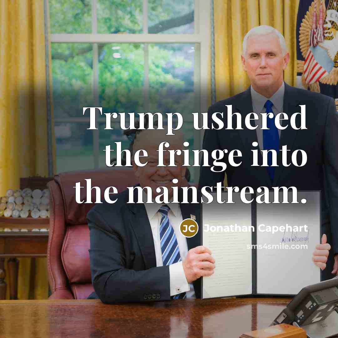 “Trump ushered the fringe into the mainstream.” quote by Jonathan Capehart