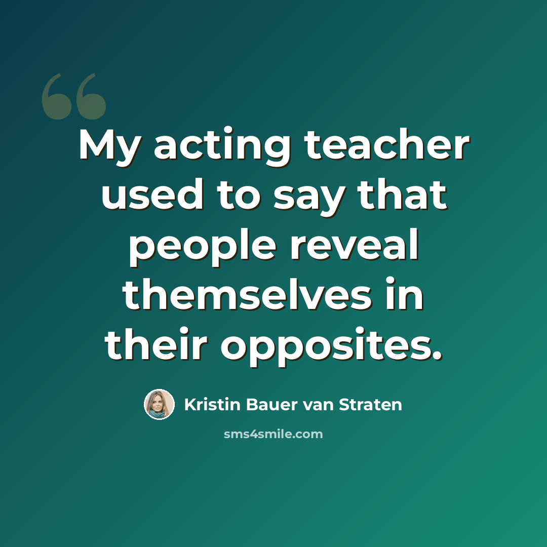 “My acting teacher used to say that people reveal themselves in their opposites.” quote by Kristin Bauer van Straten