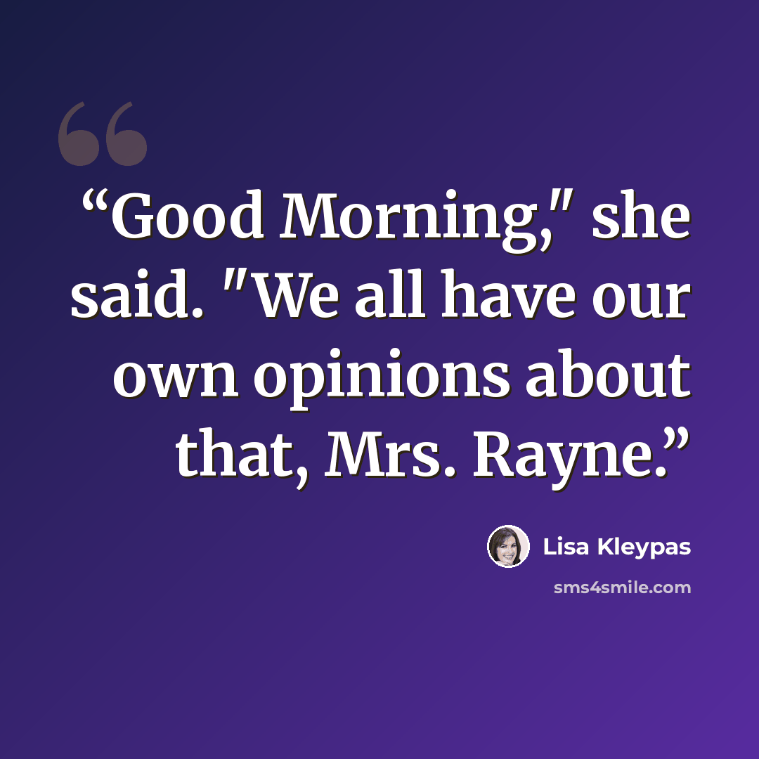 “Good Morning," she said. "We all have our own opinions about that, Mrs. Rayne.” quote by Lisa Kleypas
