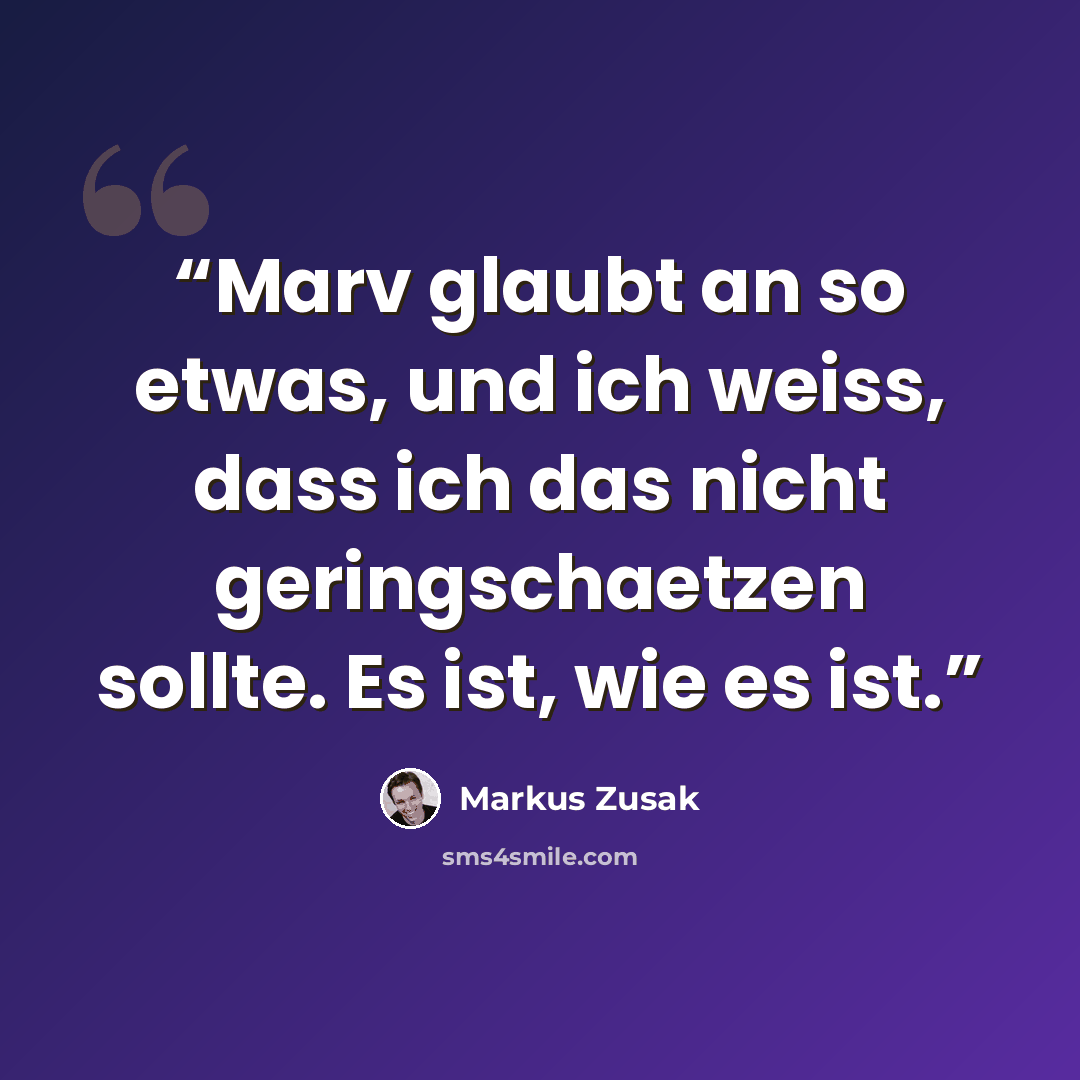 “Marv glaubt an so etwas, und ich weiss, dass ich das nicht geringschaetzen sollte. Es ist, wie es ist.” quote by Markus Zusak