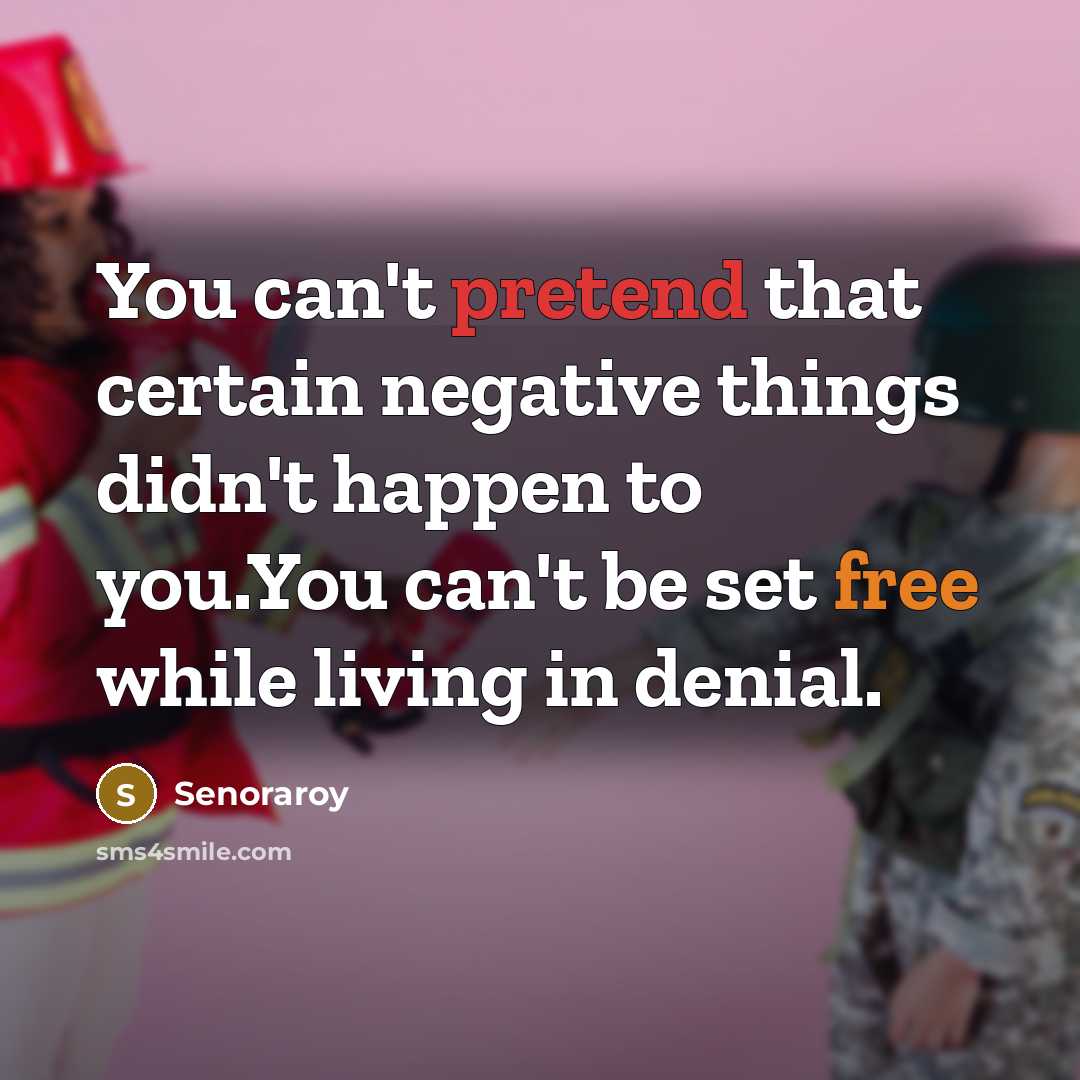 “You can't pretend that certain negative things didn't happen to you.You can't be set free while living in denial.” quote by Senoraroy