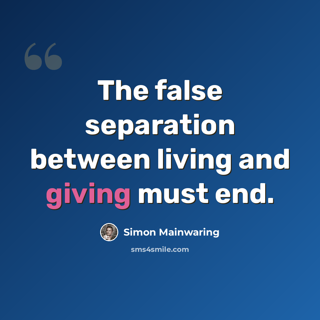 “The false separation between living and giving must end.” quote by Simon Mainwaring