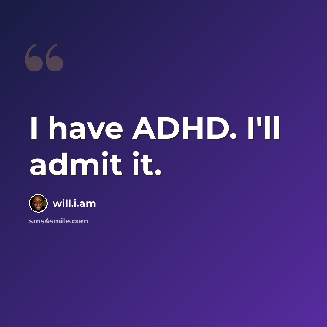 “I have ADHD. I'll admit it.” quote by will.i.am