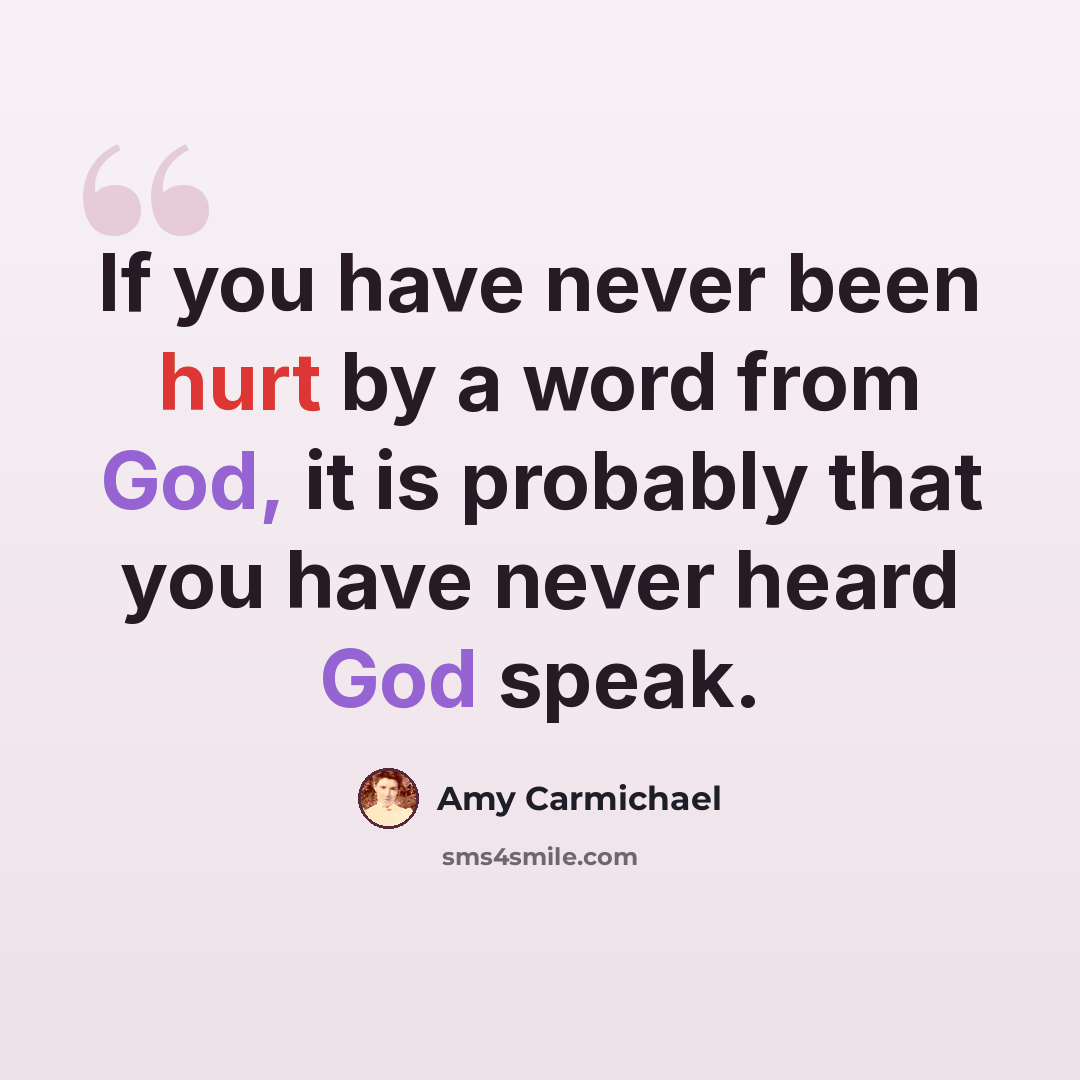 “If you have never been hurt by a word from God, it is probably that you have never heard God speak.” quote by Amy Carmichael
