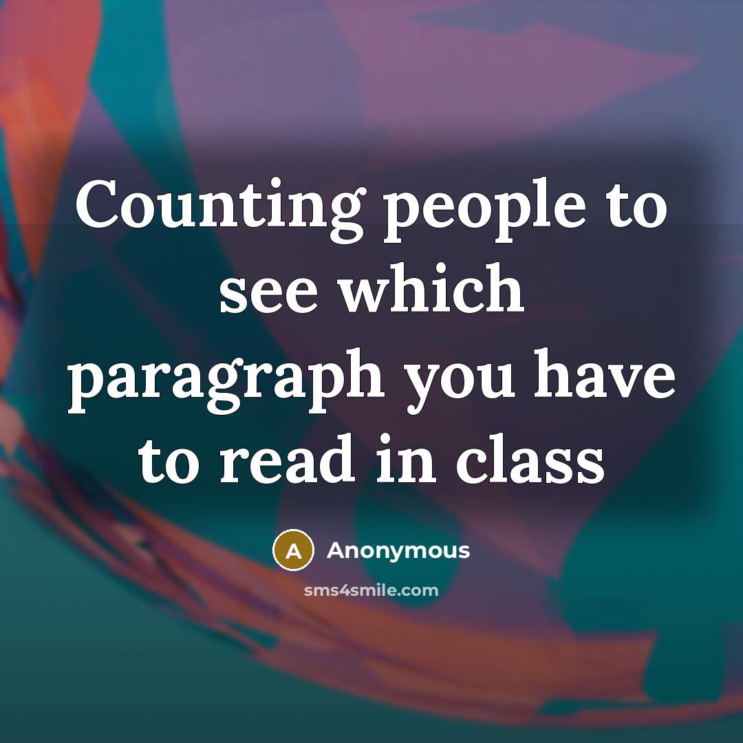 “Counting people to see which paragraph you have to read in class” quote by Anonymous
