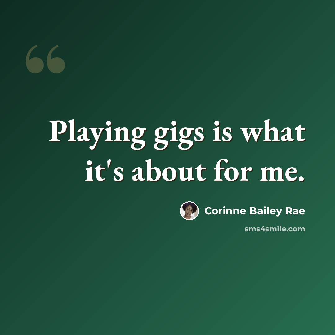 “Playing gigs is what it's about for me.” quote by Corinne Bailey Rae