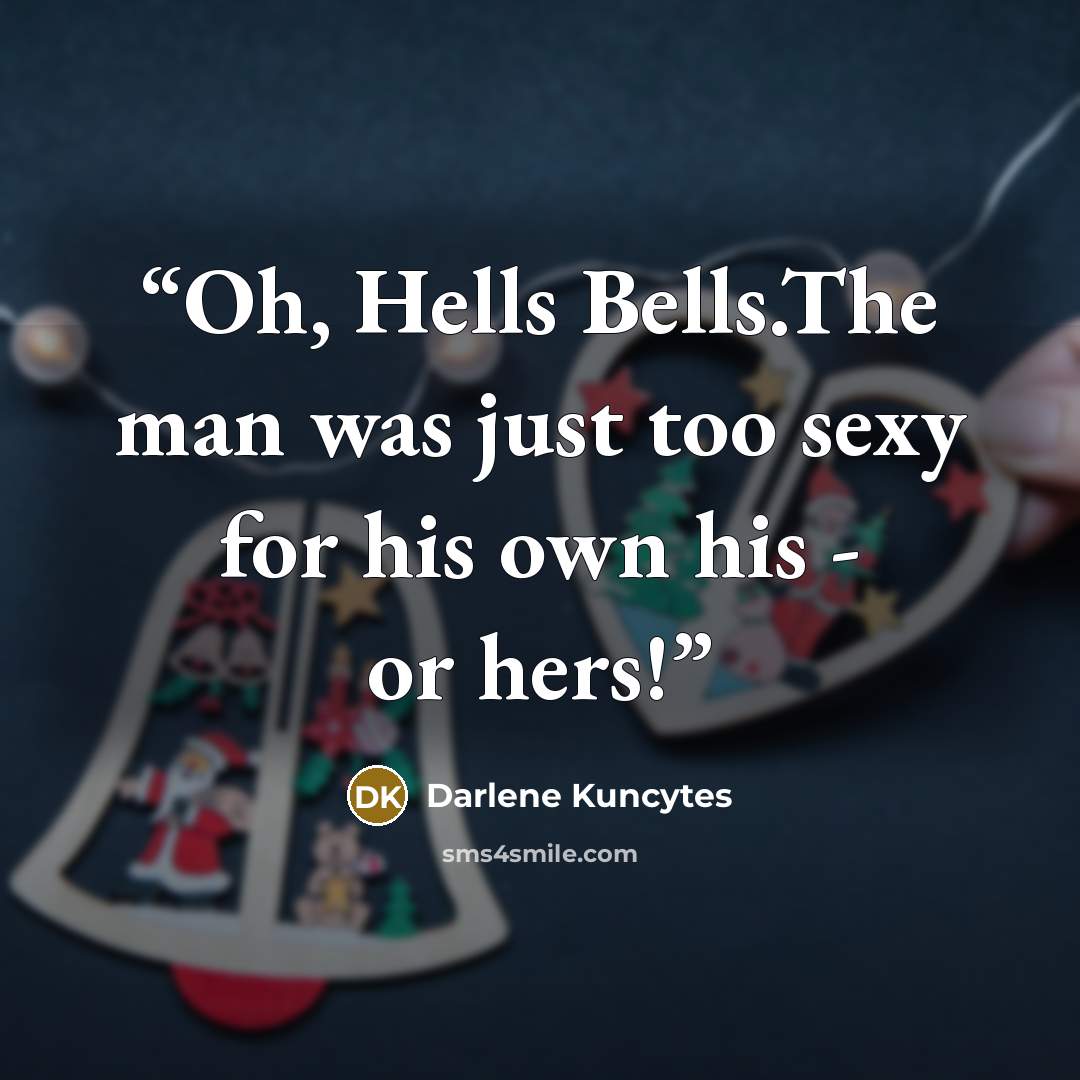 “Oh, Hells Bells.The man was just too sexy for his own his - or hers!” quote by Darlene Kuncytes