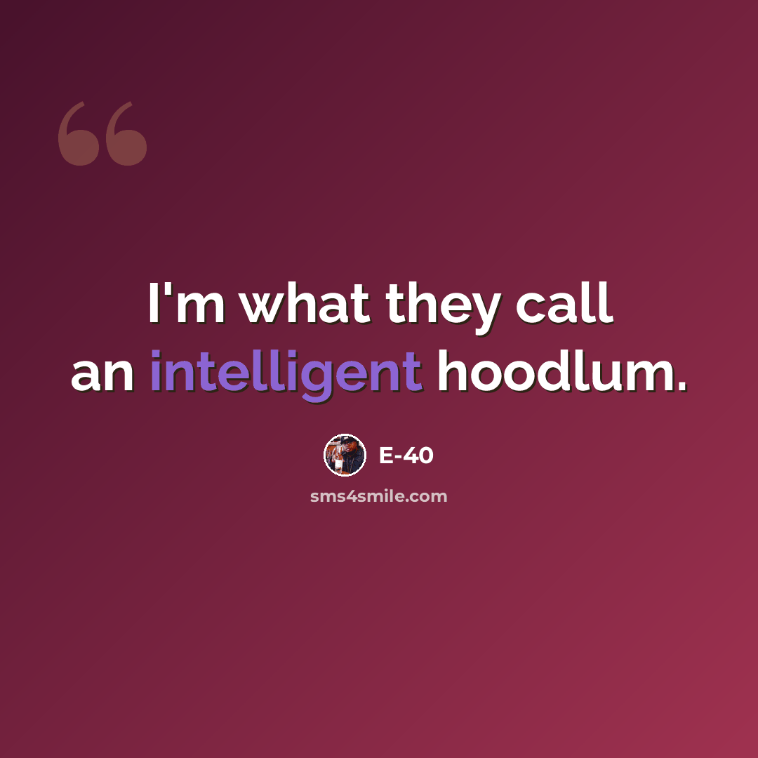 “I'm what they call an intelligent hoodlum.” quote by E-40
