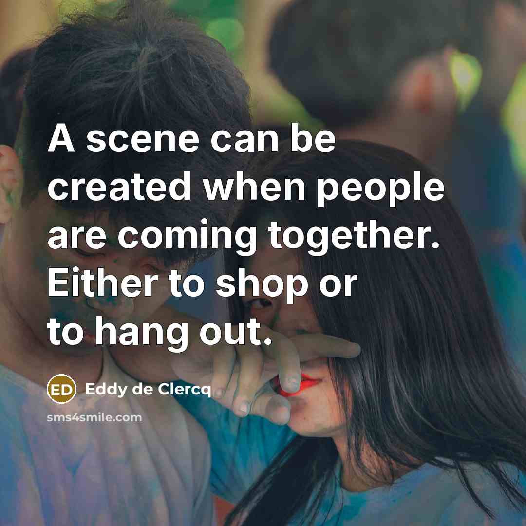 “A scene can be created when people are coming together. Either to shop or to hang out.” quote by Eddy de Clercq