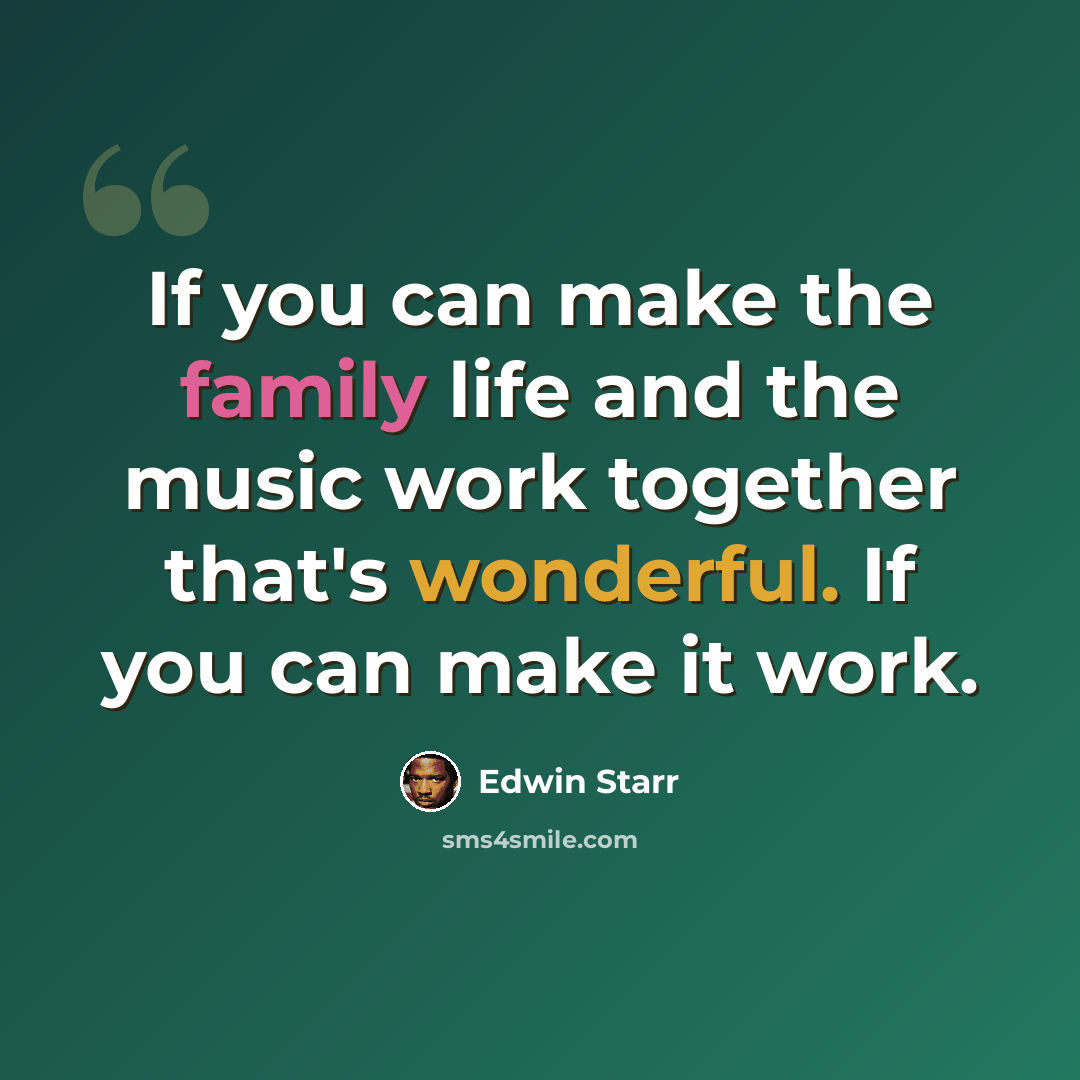 “If you can make the family life and the music work together that's wonderful. If you can make it work.” quote by Edwin Starr