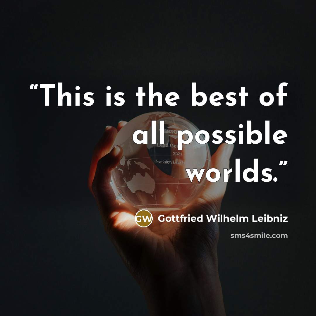 “This is the best of all possible worlds.” quote by Gottfried Wilhelm Leibniz