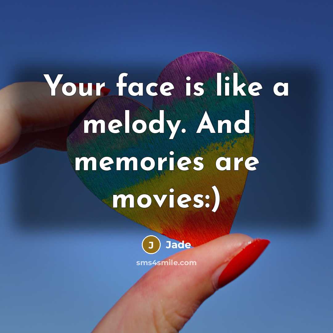“Your face is like a melody. And memories are movies:)” quote by Jade