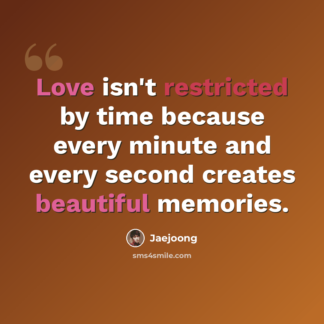 “Love isn't restricted by time because every minute and every second creates beautiful memories.” quote by Jaejoong
