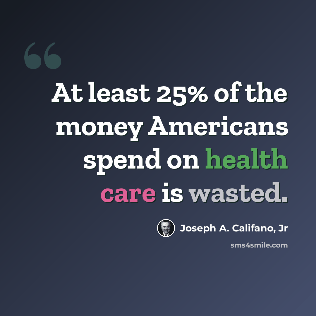 “At least 25% of the money Americans spend on health care is wasted.” quote by Joseph A. Califano, Jr