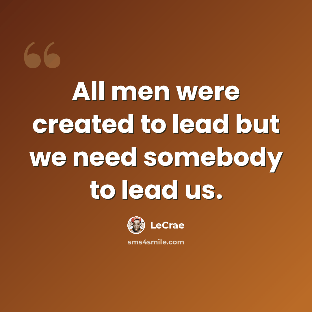 “All men were created to lead but we need somebody to lead us.” quote by Lecrae