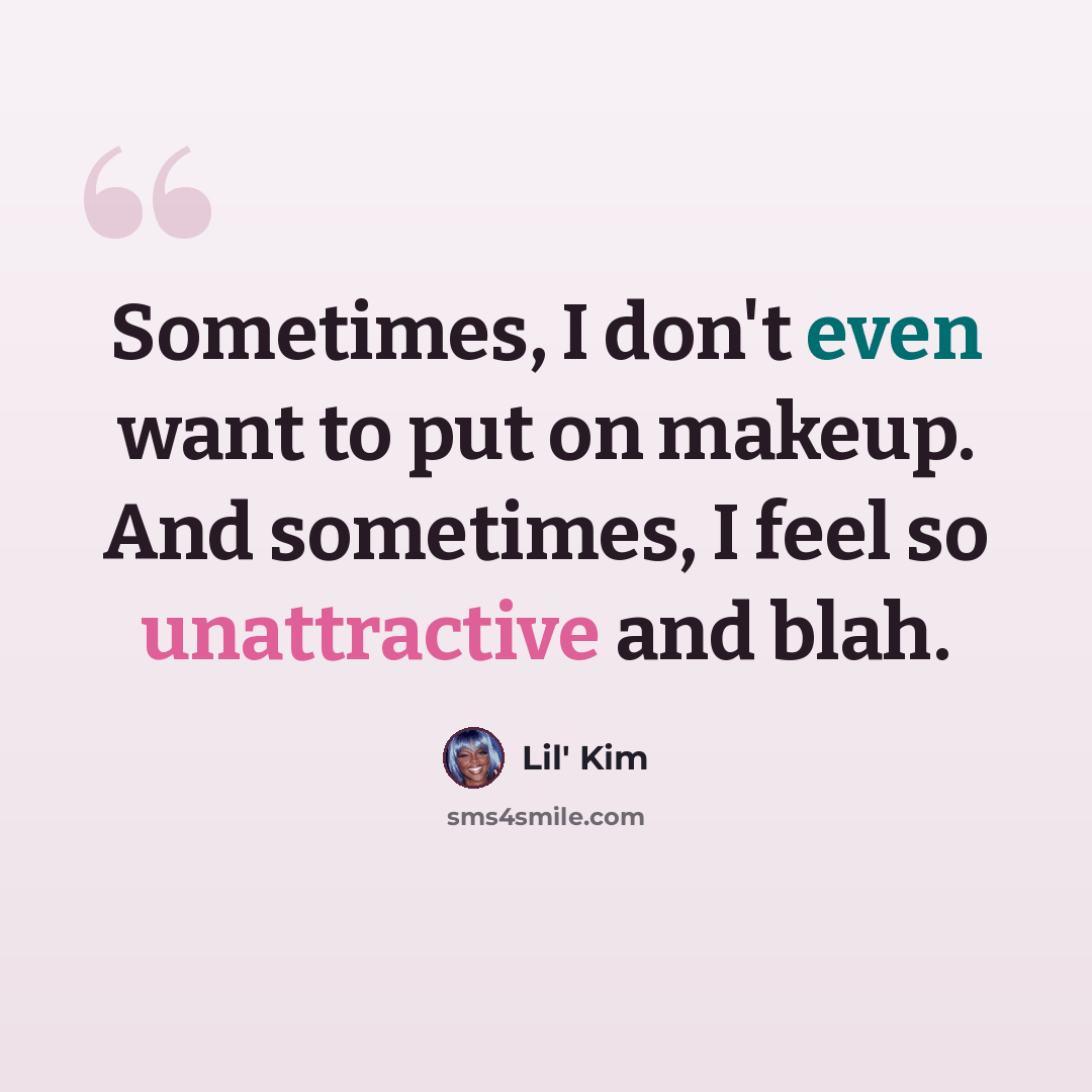 “Sometimes, I don't even want to put on makeup. And sometimes, I feel so unattractive and blah.” quote by Lil' Kim