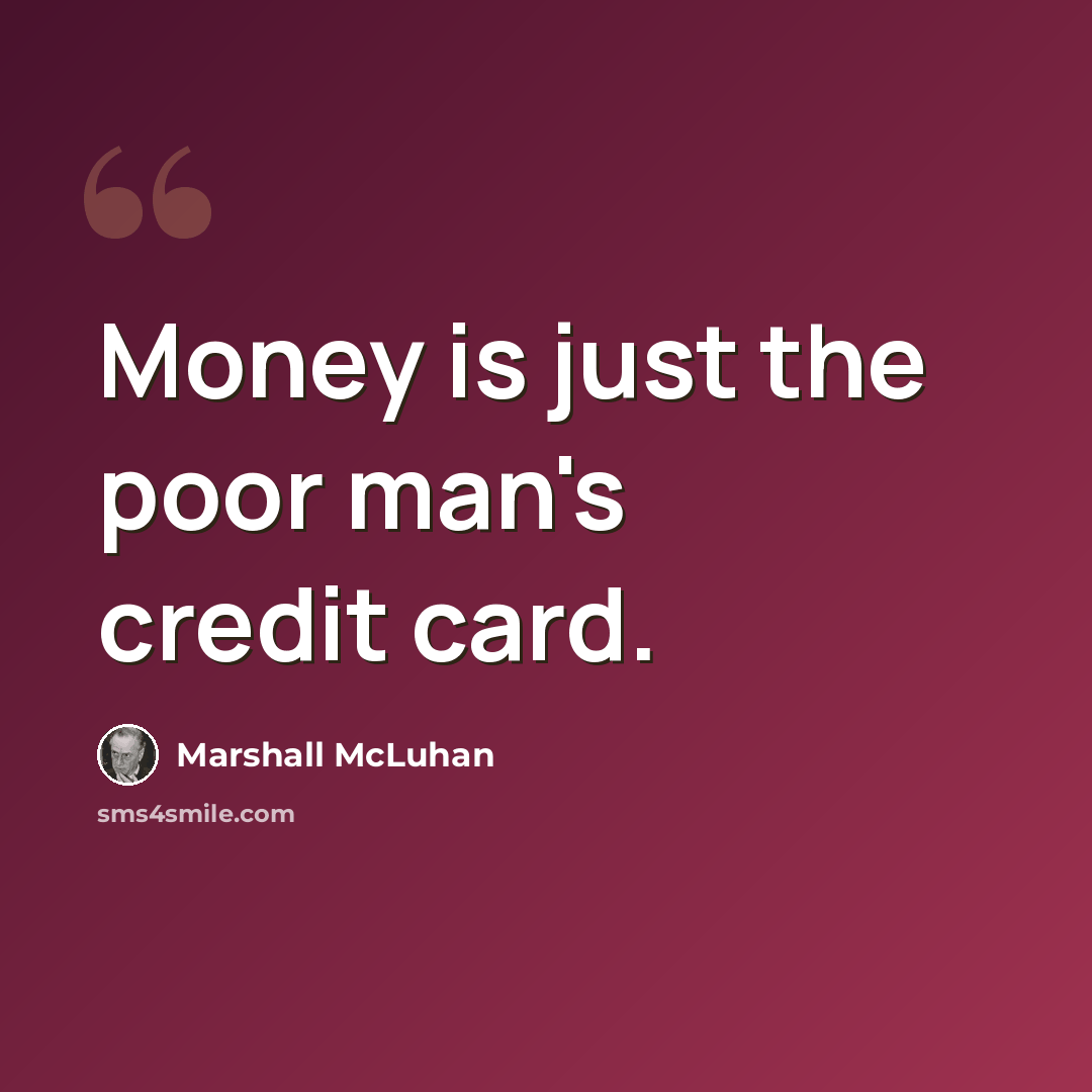 “Money is just the poor man's credit card.” quote by Marshall McLuhan