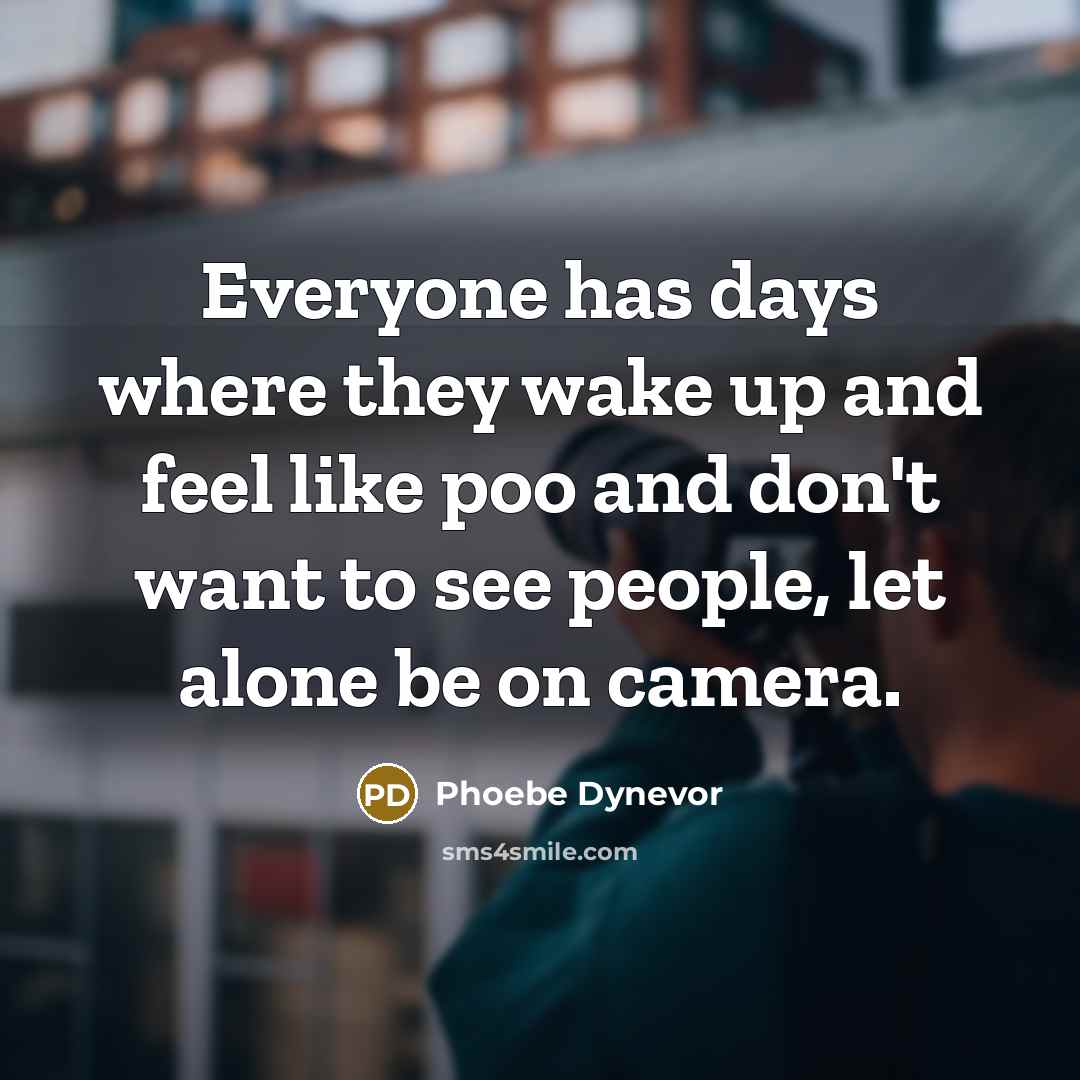 “Everyone has days where they wake up and feel like poo and don't want to see people, let alone be on camera.” quote by Phoebe Dynevor