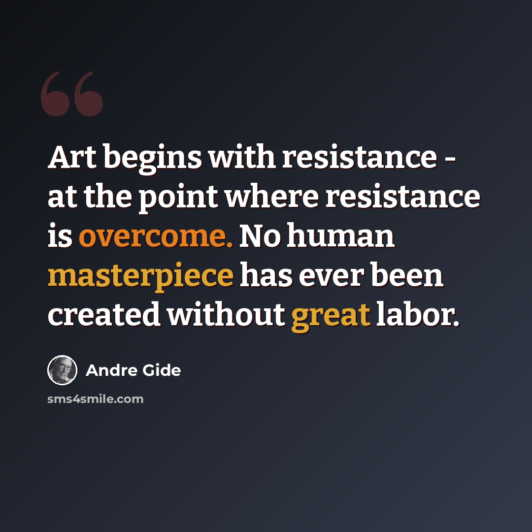 “Art begins with resistance - at the point where resistance is overcome. No human masterpiece has ever been created without great labor.” quote by Andre Gide