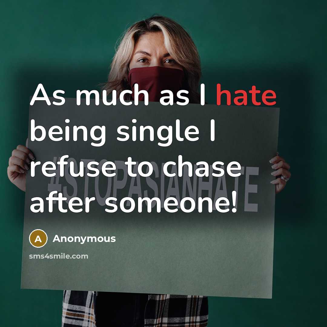 “As much as I hate being single I refuse to chase after someone!” quote by Anonymous