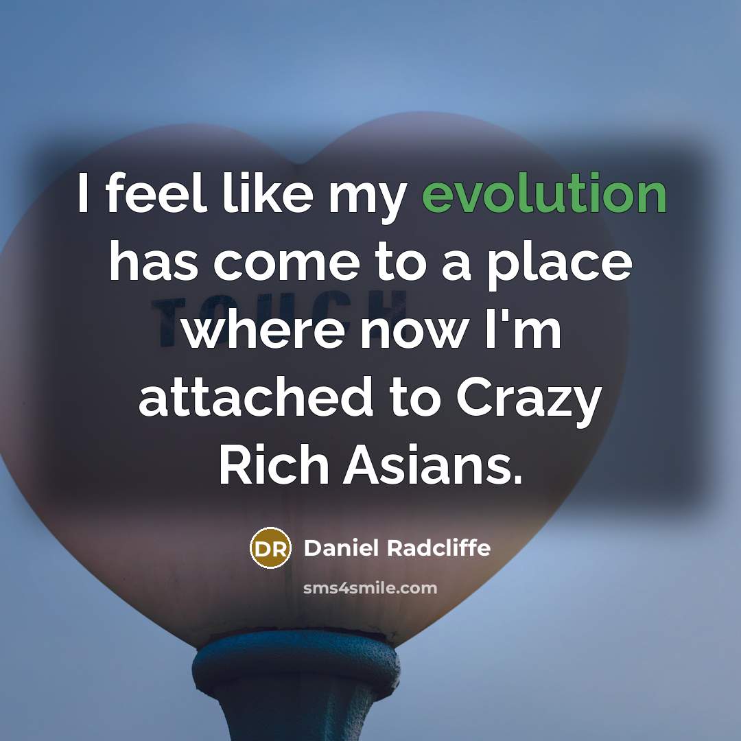 “I feel like my evolution has come to a place where now I'm attached to Crazy Rich Asians.” quote by Daniel Radcliffe