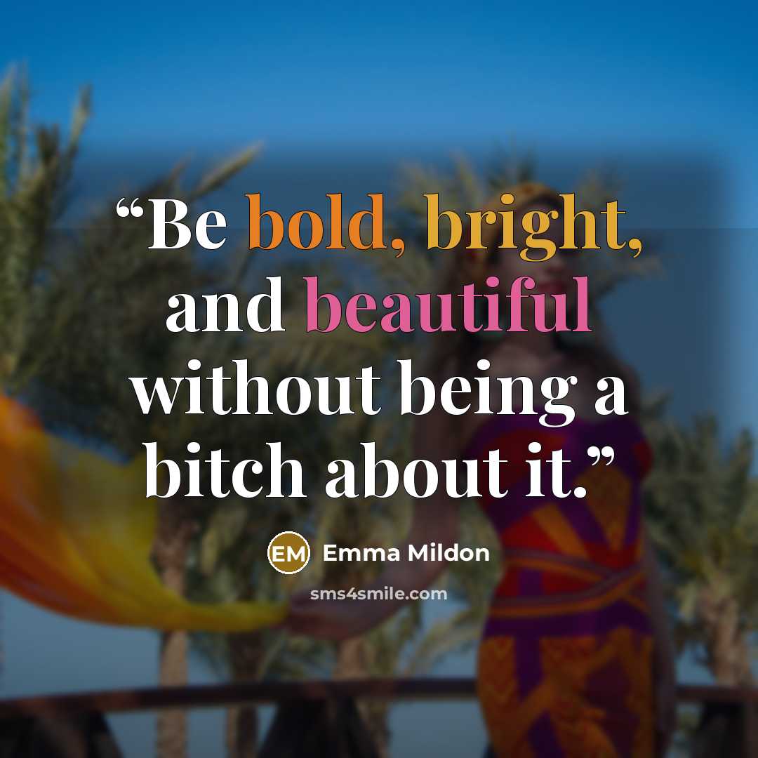 “Be bold, bright, and beautiful without being a bitch about it.” quote by Emma Mildon