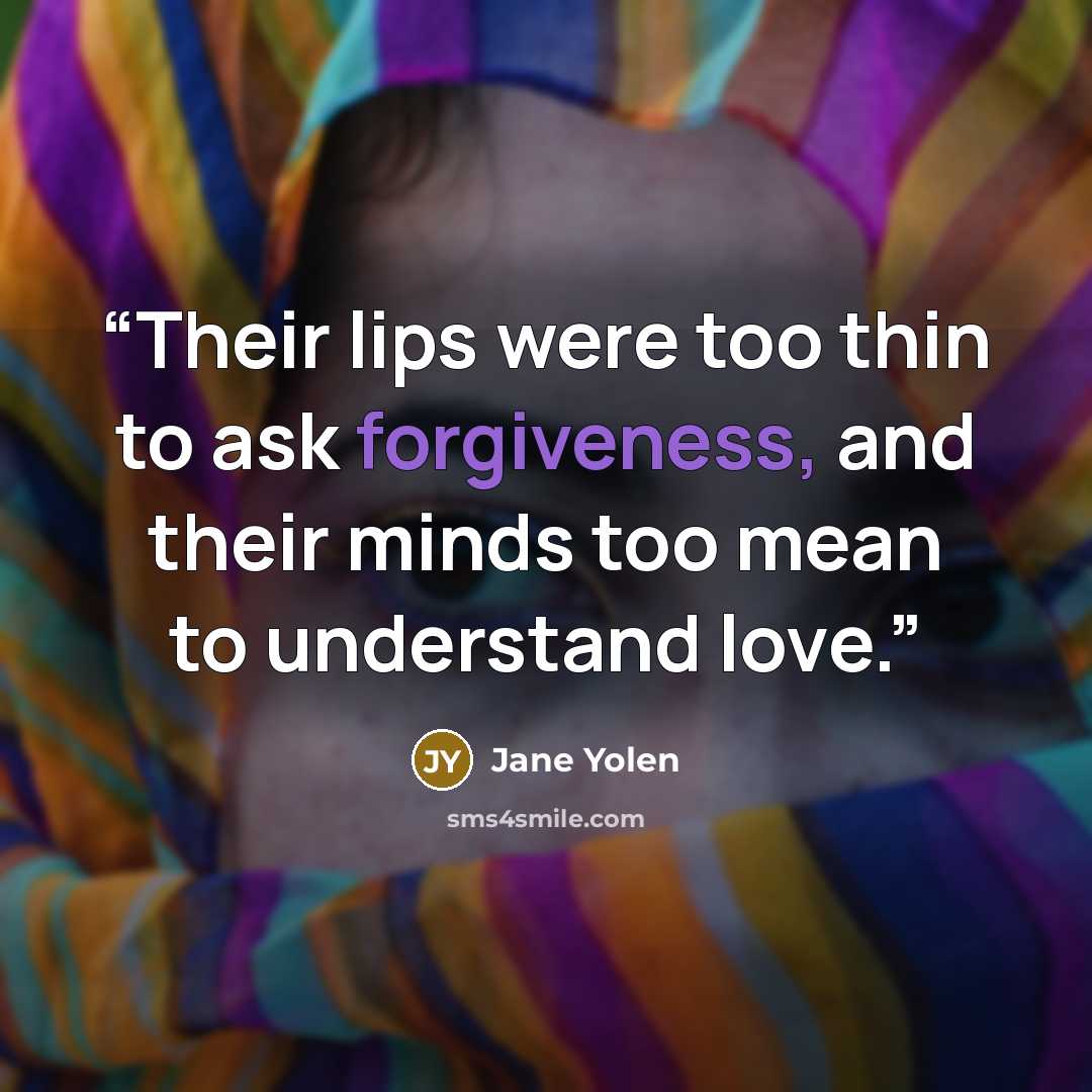 “Their lips were too thin to ask forgiveness, and their minds too mean to understand love.” quote by Jane Yolen