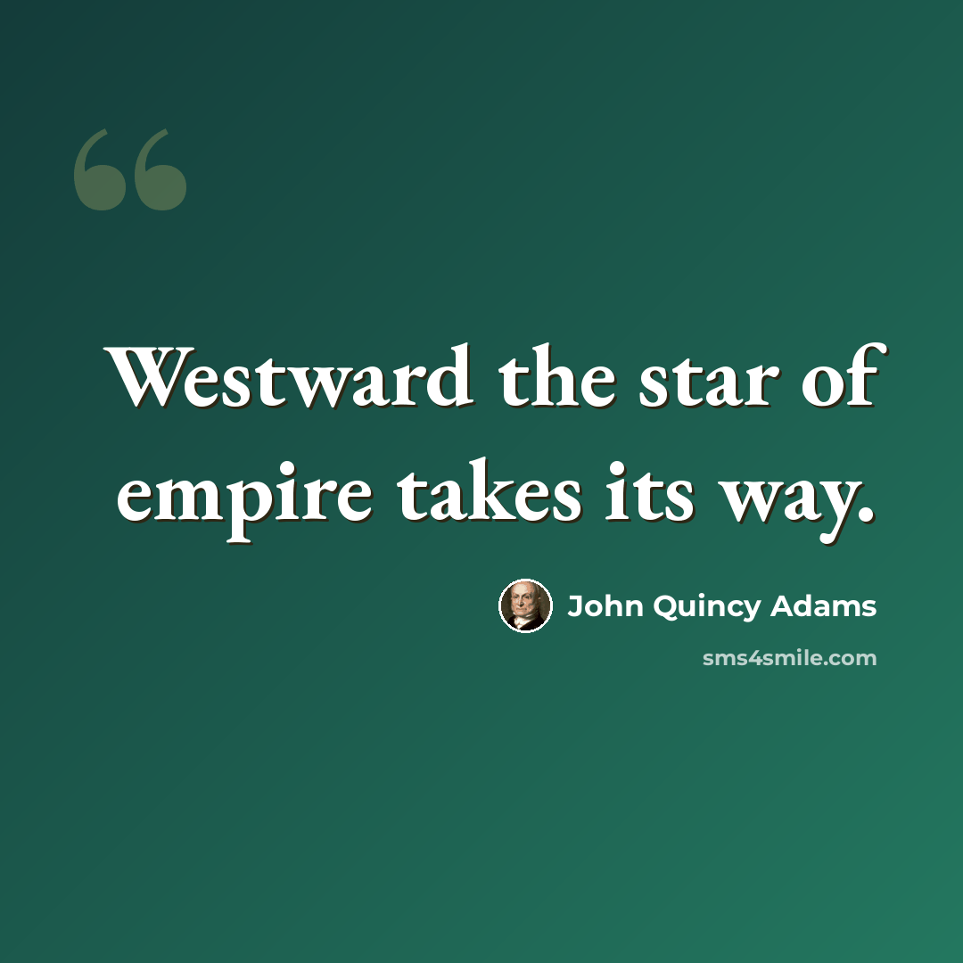“Westward the star of empire takes its way.” quote by John Quincy Adams